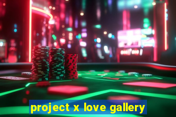 project x love gallery